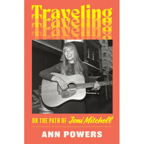 Traveling: On the Path of Joni Mitchell by Ann Powers, book cover